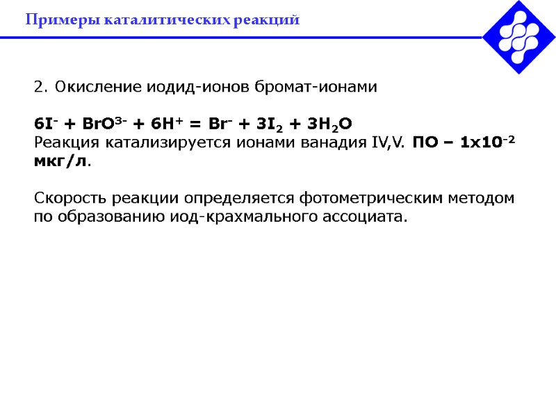 Примеры каталитических реакций  2. Окисление иодид-ионов бромат-ионами  6I- + BrO3- + 6H+